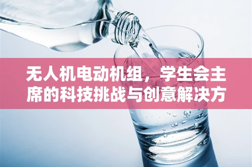 无人机电动机组，学生会主席的科技挑战与创意解决方案