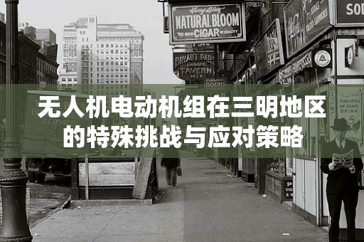 无人机电动机组在三明地区的特殊挑战与应对策略