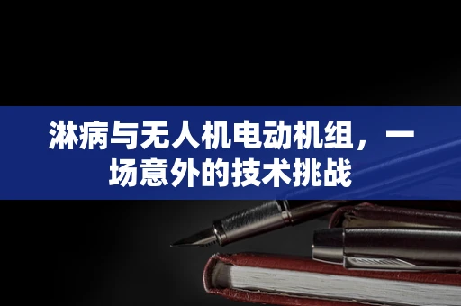 淋病与无人机电动机组，一场意外的技术挑战