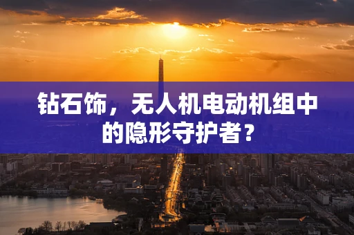 钻石饰，无人机电动机组中的隐形守护者？
