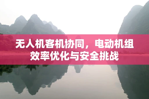 无人机客机协同，电动机组效率优化与安全挑战