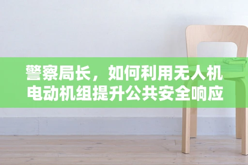 警察局长，如何利用无人机电动机组提升公共安全响应速度？