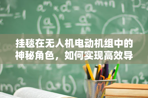 挂毯在无人机电动机组中的神秘角色，如何实现高效导航与避障？
