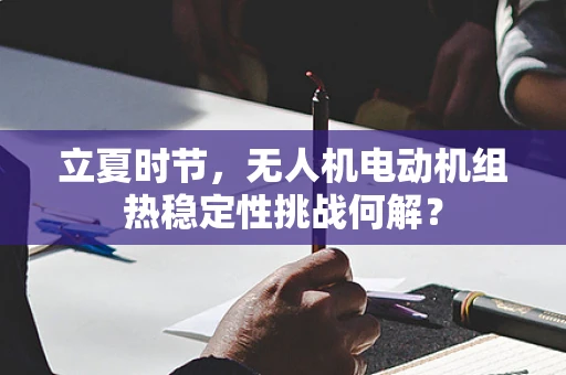 立夏时节，无人机电动机组热稳定性挑战何解？