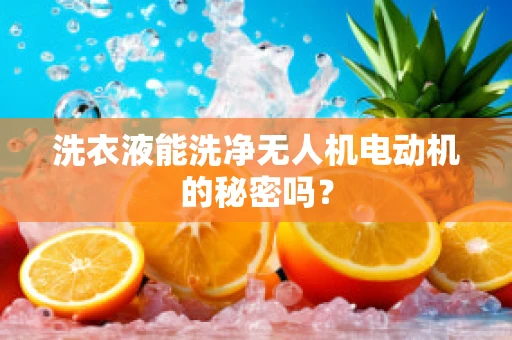 洗衣液能洗净无人机电动机的秘密吗？