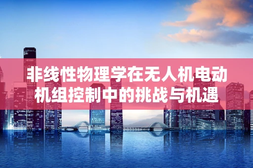 非线性物理学在无人机电动机组控制中的挑战与机遇