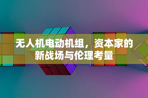 无人机电动机组，资本家的新战场与伦理考量