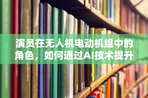 演员在无人机电动机组中的角色，如何通过AI技术提升其操控性与安全性？