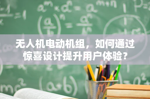 无人机电动机组，如何通过惊喜设计提升用户体验？