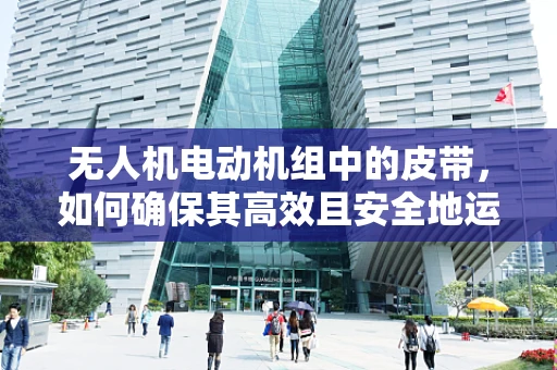 无人机电动机组中的皮带，如何确保其高效且安全地运行？