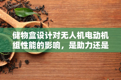 储物盒设计对无人机电动机组性能的影响，是助力还是阻力？