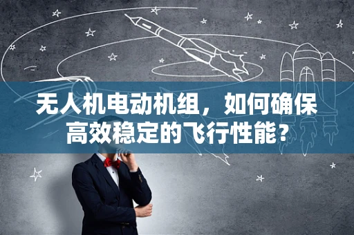 无人机电动机组，如何确保高效稳定的飞行性能？