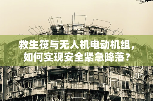 救生筏与无人机电动机组，如何实现安全紧急降落？