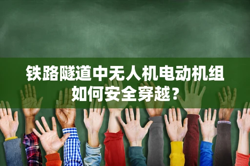 铁路隧道中无人机电动机组如何安全穿越？