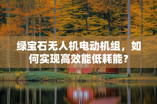 绿宝石无人机电动机组，如何实现高效能低耗能？