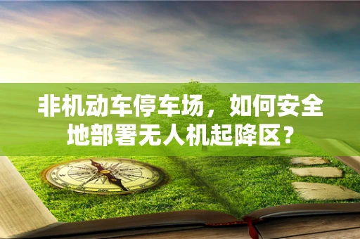 非机动车停车场，如何安全地部署无人机起降区？