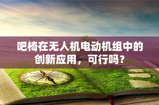 吧椅在无人机电动机组中的创新应用，可行吗？