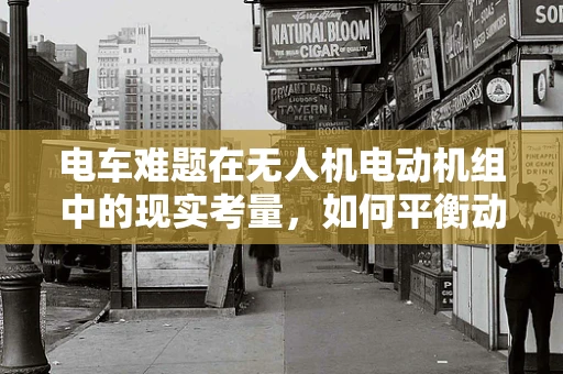 电车难题在无人机电动机组中的现实考量，如何平衡动力与安全？