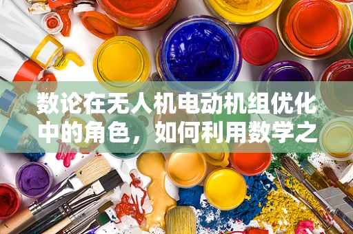 数论在无人机电动机组优化中的角色，如何利用数学之美提升飞行效率？
