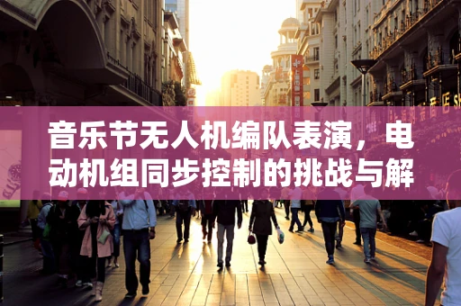 音乐节无人机编队表演，电动机组同步控制的挑战与解决方案