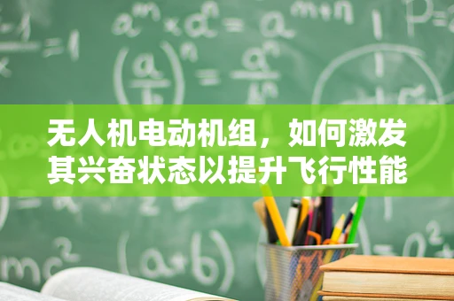 无人机电动机组，如何激发其兴奋状态以提升飞行性能？