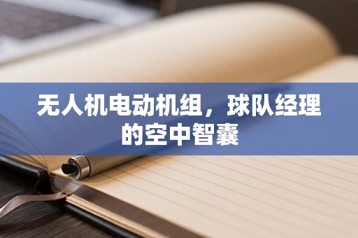 无人机电动机组，球队经理的空中智囊