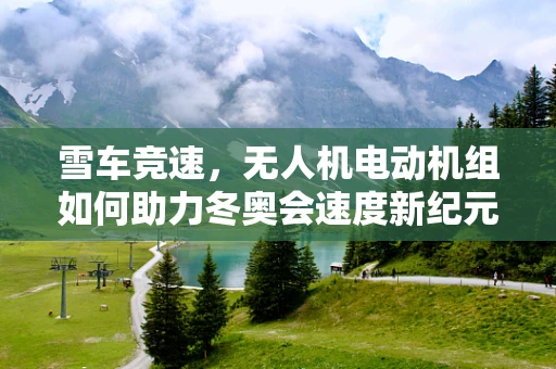雪车竞速，无人机电动机组如何助力冬奥会速度新纪元？