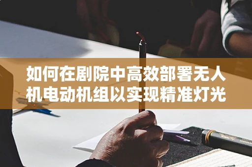 如何在剧院中高效部署无人机电动机组以实现精准灯光控制？