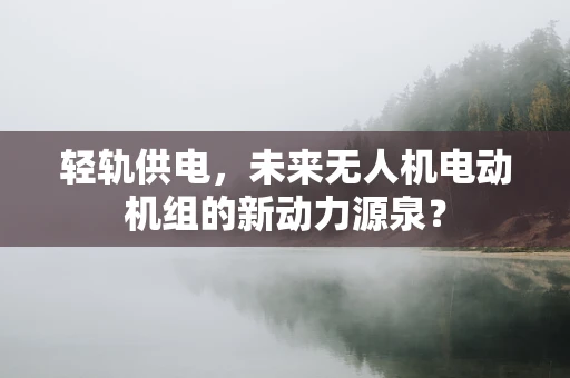 轻轨供电，未来无人机电动机组的新动力源泉？