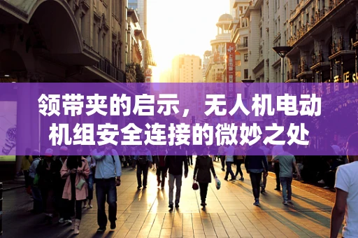 领带夹的启示，无人机电动机组安全连接的微妙之处