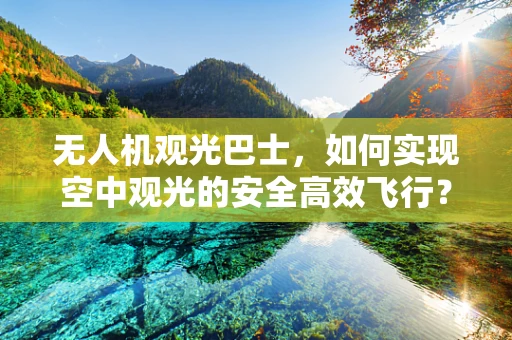 无人机观光巴士，如何实现空中观光的安全高效飞行？