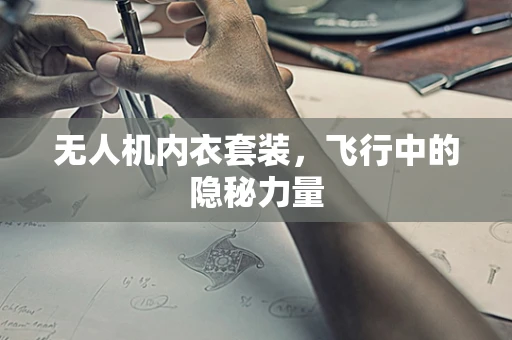 无人机内衣套装，飞行中的隐秘力量