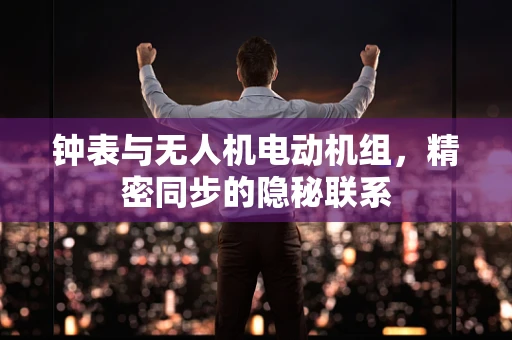 钟表与无人机电动机组，精密同步的隐秘联系