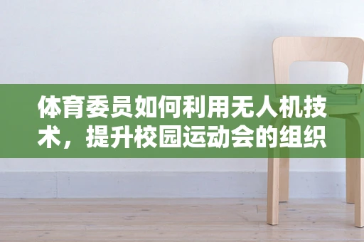体育委员如何利用无人机技术，提升校园运动会的组织效率？