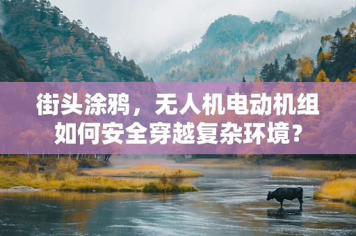 街头涂鸦，无人机电动机组如何安全穿越复杂环境？