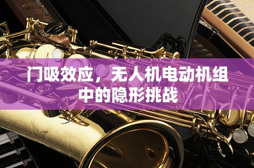 门吸效应，无人机电动机组中的隐形挑战
