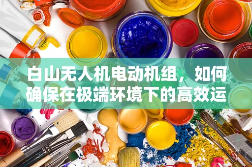 白山无人机电动机组，如何确保在极端环境下的高效运行？