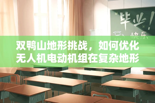双鸭山地形挑战，如何优化无人机电动机组在复杂地形的飞行稳定性？