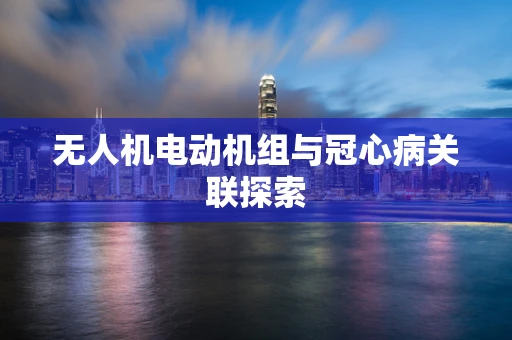 无人机电动机组与冠心病关联探索