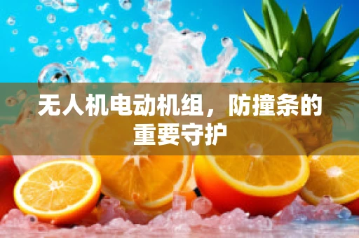 无人机电动机组，防撞条的重要守护