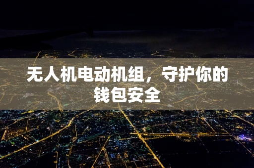 无人机电动机组，守护你的钱包安全