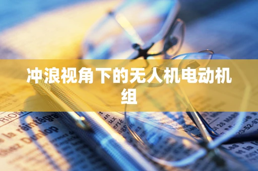 冲浪视角下的无人机电动机组