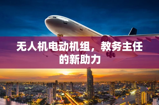 无人机电动机组，教务主任的新助力