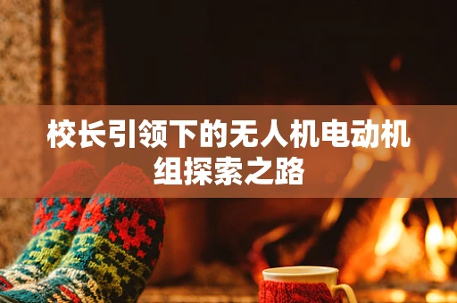 校长引领下的无人机电动机组探索之路