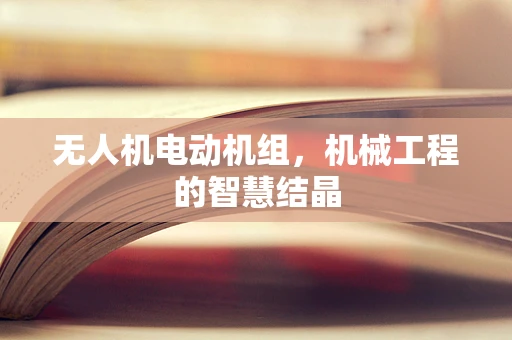 无人机电动机组，机械工程的智慧结晶