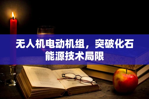 无人机电动机组，突破化石能源技术局限