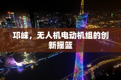 邛崃，无人机电动机组的创新摇篮