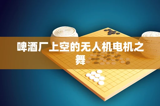 啤酒厂上空的无人机电机之舞