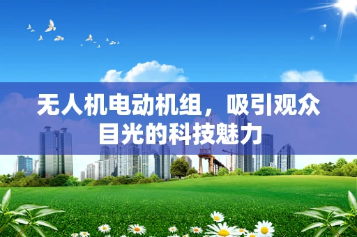 无人机电动机组，吸引观众目光的科技魅力