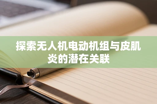 探索无人机电动机组与皮肌炎的潜在关联